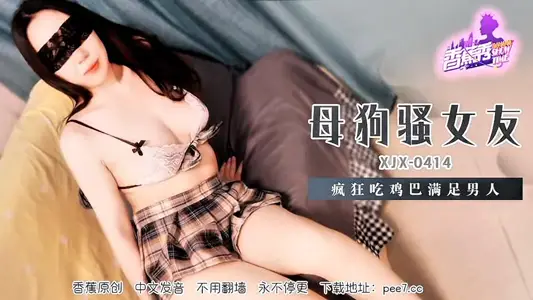XJX-0414 母狗骚女友 疯狂吃鸡巴满足男人