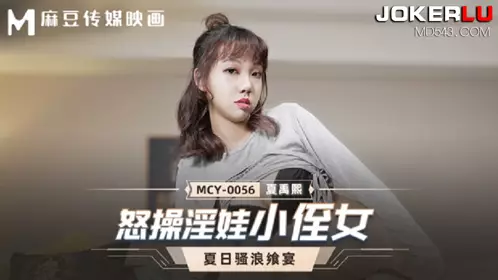 MCY-0056 夏雨熙 夏日骚浪飨宴 怒操淫娃小侄女 麻豆传媒映画
